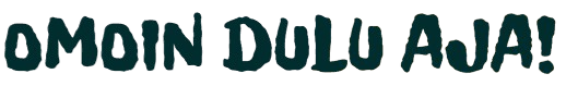 OMOIN DULU AJA!
